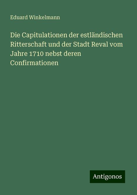 Eduard Winkelmann: Die Capitulationen der estländischen Ritterschaft und der Stadt Reval vom Jahre 1710 nebst deren Confirmationen, Buch