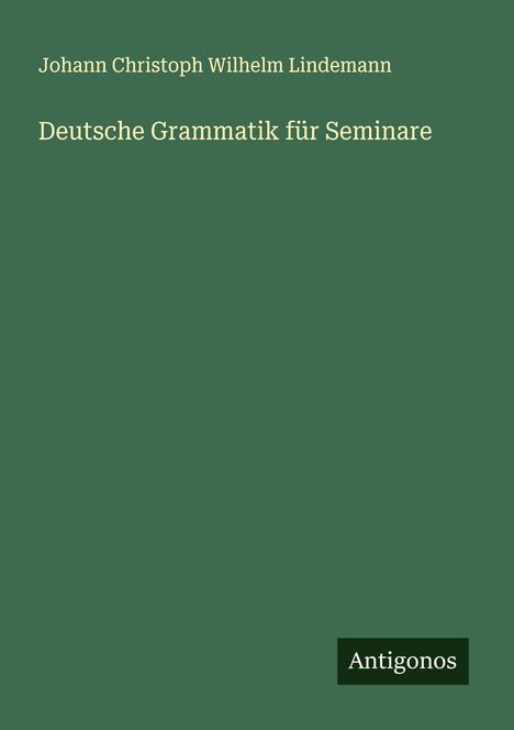 Johann Christoph Wilhelm Lindemann: Deutsche Grammatik für Seminare, Buch