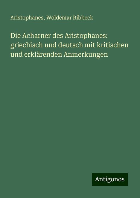 Aristophanes: Die Acharner des Aristophanes: griechisch und deutsch mit kritischen und erklärenden Anmerkungen, Buch