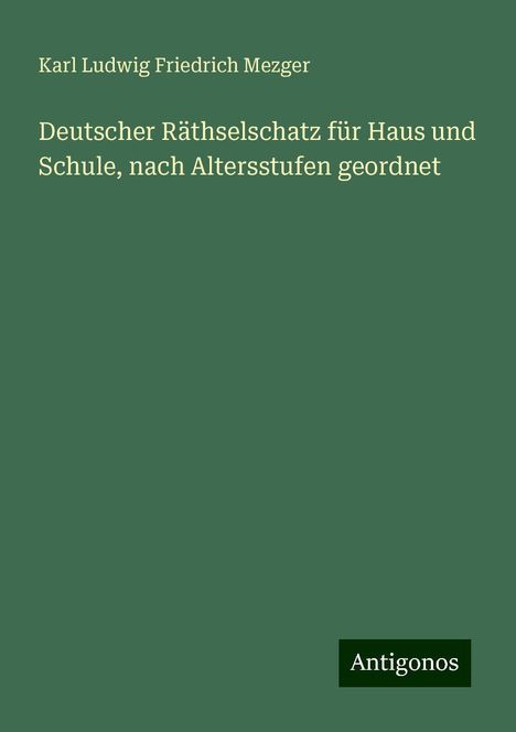 Karl Ludwig Friedrich Mezger: Deutscher Räthselschatz für Haus und Schule, nach Altersstufen geordnet, Buch