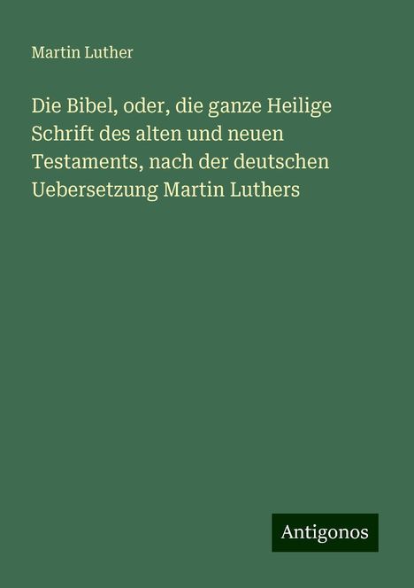 Martin Luther (1483-1546): Die Bibel, oder, die ganze Heilige Schrift des alten und neuen Testaments, nach der deutschen Uebersetzung Martin Luthers, Buch