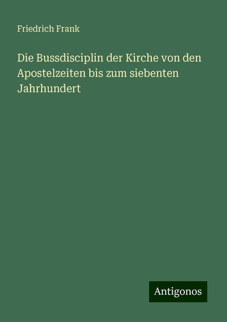 Friedrich Frank: Die Bussdisciplin der Kirche von den Apostelzeiten bis zum siebenten Jahrhundert, Buch