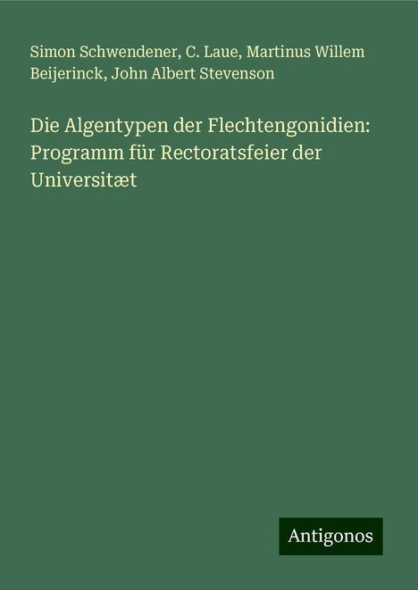 Simon Schwendener: Die Algentypen der Flechtengonidien: Programm für Rectoratsfeier der Universitæt, Buch