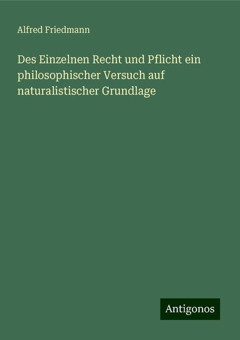 Alfred Friedmann: Des Einzelnen Recht und Pflicht ein philosophischer Versuch auf naturalistischer Grundlage, Buch