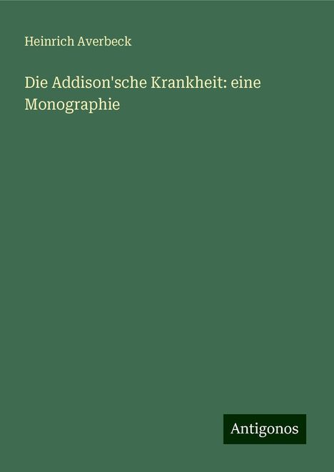 Heinrich Averbeck: Die Addison'sche Krankheit: eine Monographie, Buch