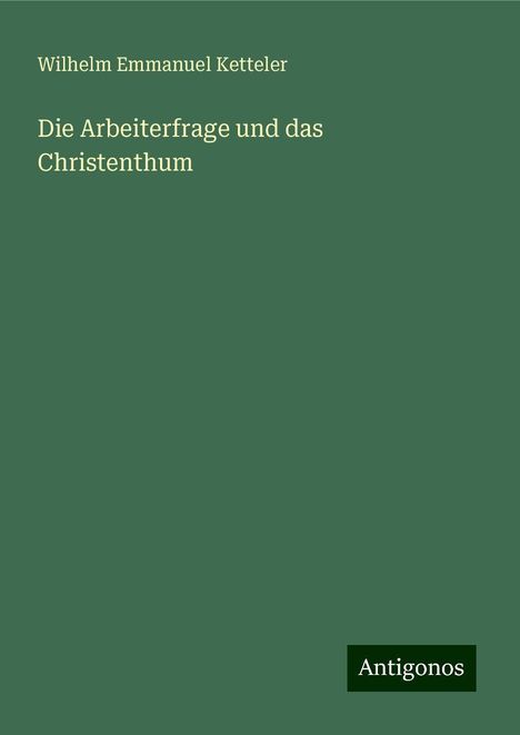 Wilhelm Emmanuel Ketteler: Die Arbeiterfrage und das Christenthum, Buch