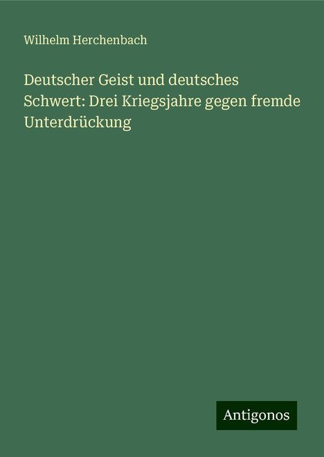 Wilhelm Herchenbach: Deutscher Geist und deutsches Schwert: Drei Kriegsjahre gegen fremde Unterdrückung, Buch