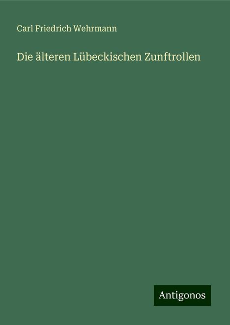 Carl Friedrich Wehrmann: Die älteren Lübeckischen Zunftrollen, Buch