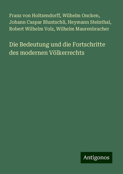 Franz Von Holtzendorff: Die Bedeutung und die Fortschritte des modernen Völkerrechts, Buch