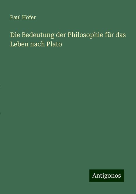 Paul Höfer: Die Bedeutung der Philosophie für das Leben nach Plato, Buch