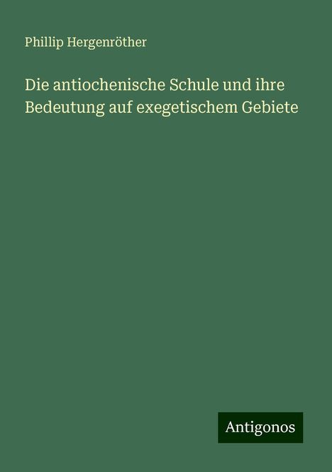 Phillip Hergenröther: Die antiochenische Schule und ihre Bedeutung auf exegetischem Gebiete, Buch