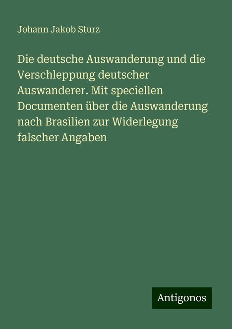 Johann Jakob Sturz: Die deutsche Auswanderung und die Verschleppung deutscher Auswanderer. Mit speciellen Documenten über die Auswanderung nach Brasilien zur Widerlegung falscher Angaben, Buch