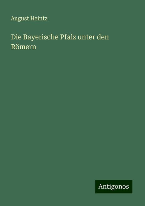 August Heintz: Die Bayerische Pfalz unter den Römern, Buch