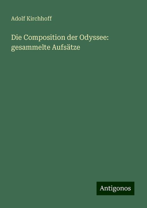 Adolf Kirchhoff: Die Composition der Odyssee: gesammelte Aufsätze, Buch