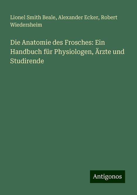 Lionel Smith Beale: Die Anatomie des Frosches: Ein Handbuch für Physiologen, Ärzte und Studirende, Buch