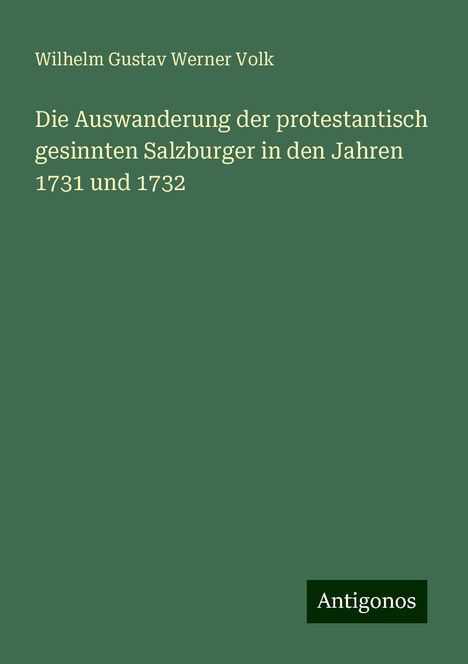 Wilhelm Gustav Werner Volk: Die Auswanderung der protestantisch gesinnten Salzburger in den Jahren 1731 und 1732, Buch