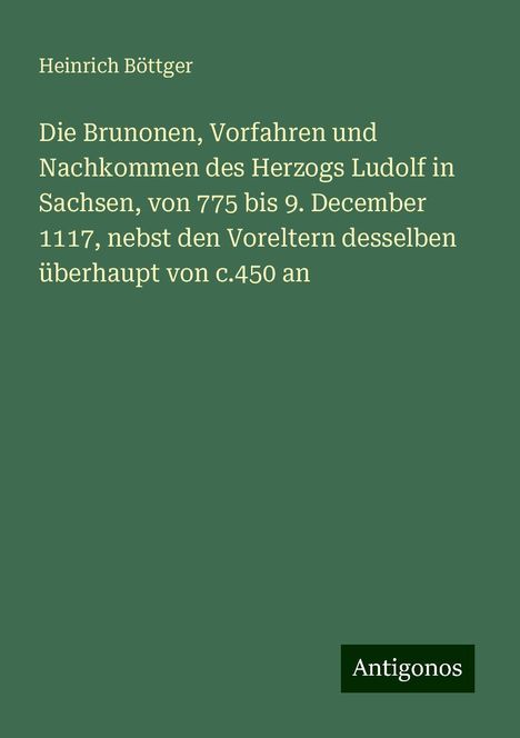 Heinrich Böttger: Die Brunonen, Vorfahren und Nachkommen des Herzogs Ludolf in Sachsen, von 775 bis 9. December 1117, nebst den Voreltern desselben überhaupt von c.450 an, Buch