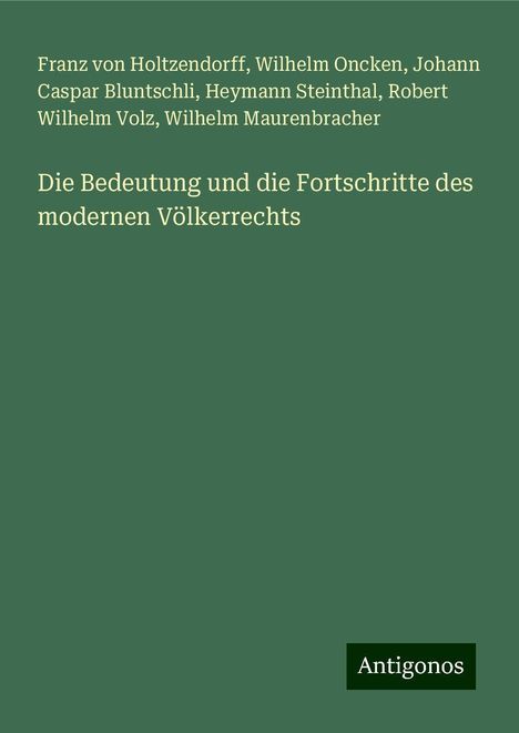 Franz Von Holtzendorff: Die Bedeutung und die Fortschritte des modernen Völkerrechts, Buch