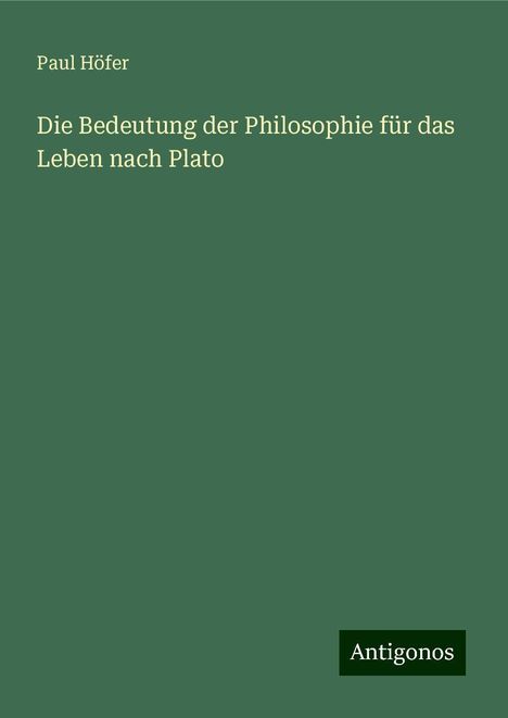 Paul Höfer: Die Bedeutung der Philosophie für das Leben nach Plato, Buch