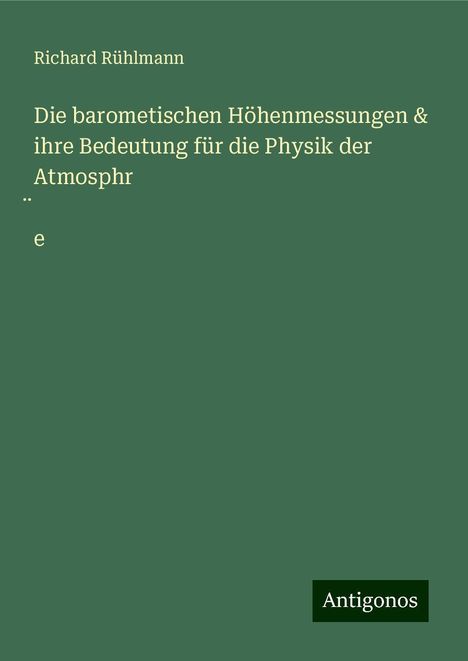 Richard Rühlmann: Die barometischen Höhenmessungen &amp; ihre Bedeutung für die Physik der Atmosphr¿e, Buch