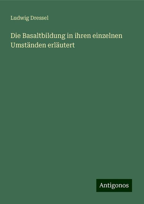 Ludwig Dressel: Die Basaltbildung in ihren einzelnen Umständen erläutert, Buch