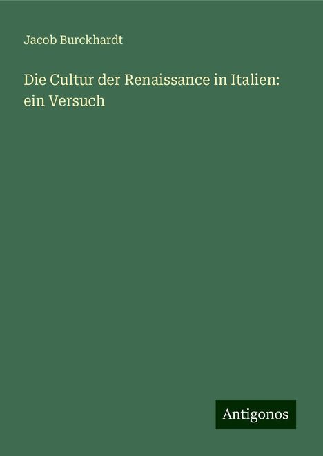 Jacob Burckhardt: Die Cultur der Renaissance in Italien: ein Versuch, Buch