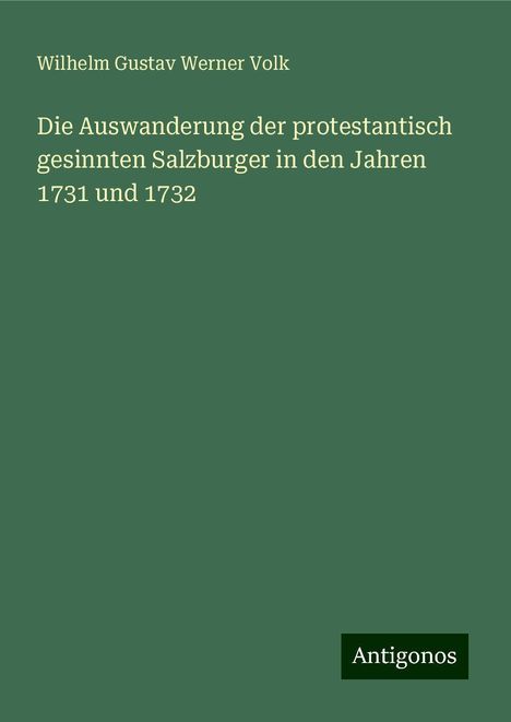 Wilhelm Gustav Werner Volk: Die Auswanderung der protestantisch gesinnten Salzburger in den Jahren 1731 und 1732, Buch