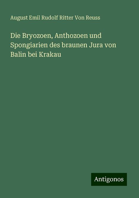 August Emil Rudolf Ritter von Reuss: Die Bryozoen, Anthozoen und Spongiarien des braunen Jura von Balin bei Krakau, Buch