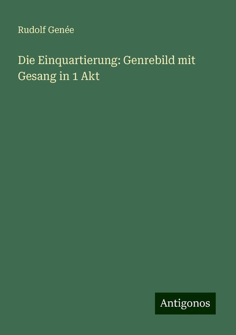 Rudolf Genée: Die Einquartierung: Genrebild mit Gesang in 1 Akt, Buch