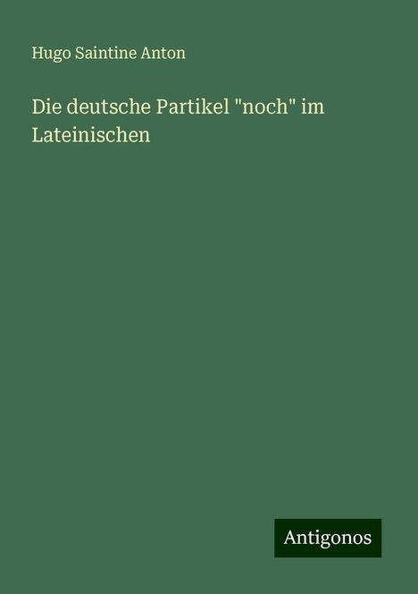 Hugo Saintine Anton: Die deutsche Partikel "noch" im Lateinischen, Buch