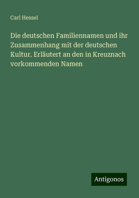 Carl Hessel: Die deutschen Familiennamen und ihr Zusammenhang mit der deutschen Kultur. Erläutert an den in Kreuznach vorkommenden Namen, Buch