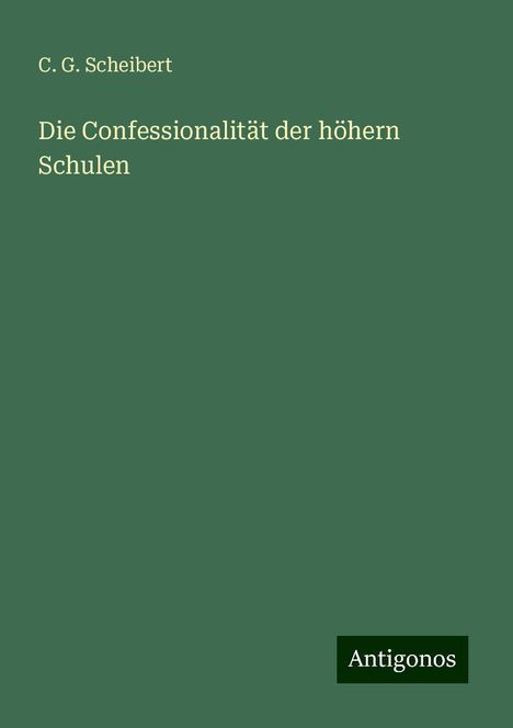 C. G. Scheibert: Die Confessionalität der höhern Schulen, Buch