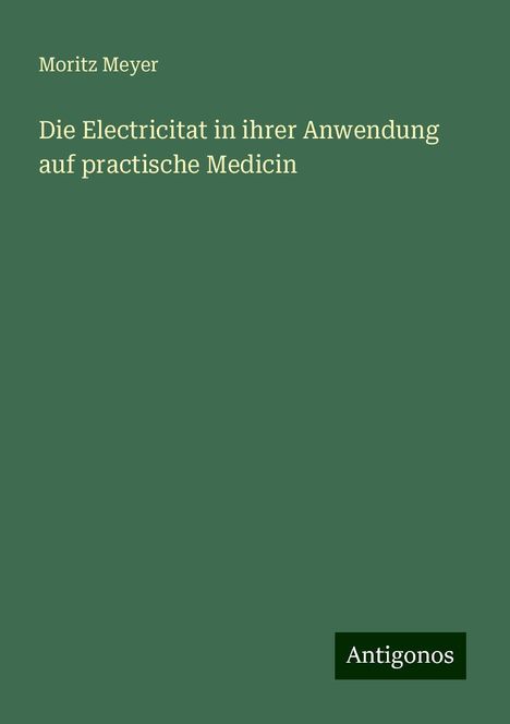 Moritz Meyer: Die Electricitat in ihrer Anwendung auf practische Medicin, Buch