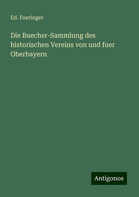 Ed. Foeringer: Die Buecher-Sammlung des historischen Vereins von und fuer Oberbayern, Buch