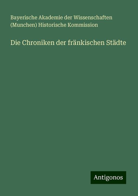 Bayerische Akademie der Wissenschaften (Munchen) Historische Kommission: Die Chroniken der fränkischen Städte, Buch