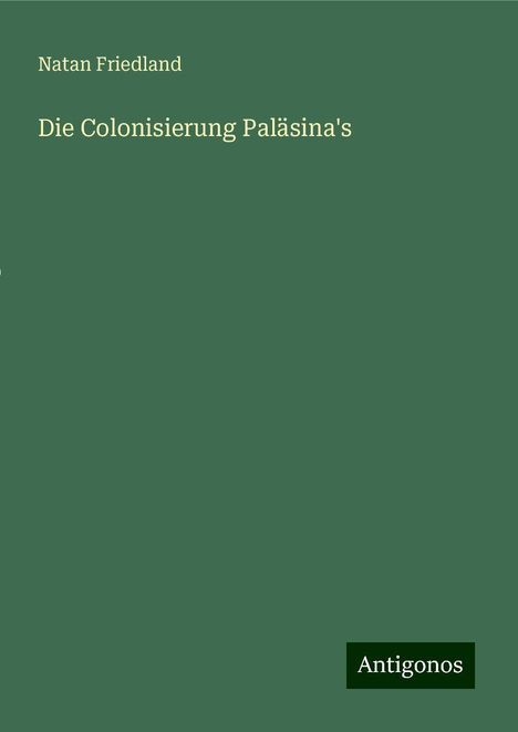 Natan Friedland: Die Colonisierung Paläsina's, Buch