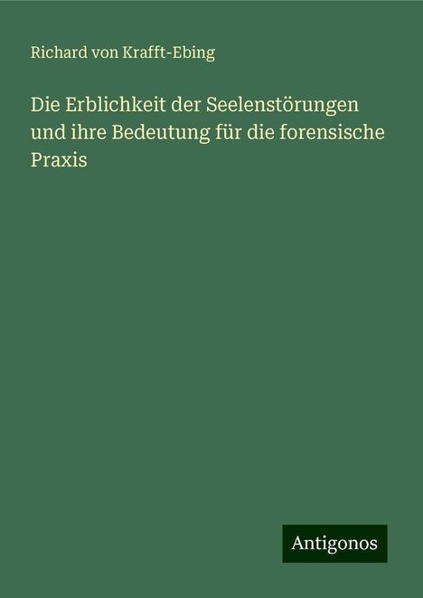 Richard Von Krafft-Ebing: Die Erblichkeit der Seelenstörungen und ihre Bedeutung für die forensische Praxis, Buch