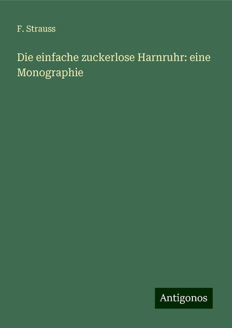 F. Strauss: Die einfache zuckerlose Harnruhr: eine Monographie, Buch