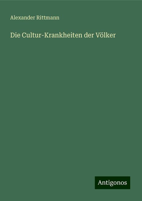 Alexander Rittmann: Die Cultur-Krankheiten der Völker, Buch