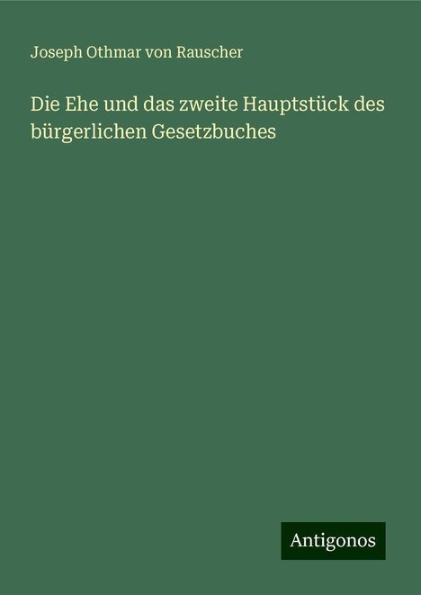 Joseph Othmar von Rauscher: Die Ehe und das zweite Hauptstück des bürgerlichen Gesetzbuches, Buch