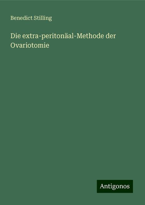 Benedict Stilling: Die extra-peritonäal-Methode der Ovariotomie, Buch