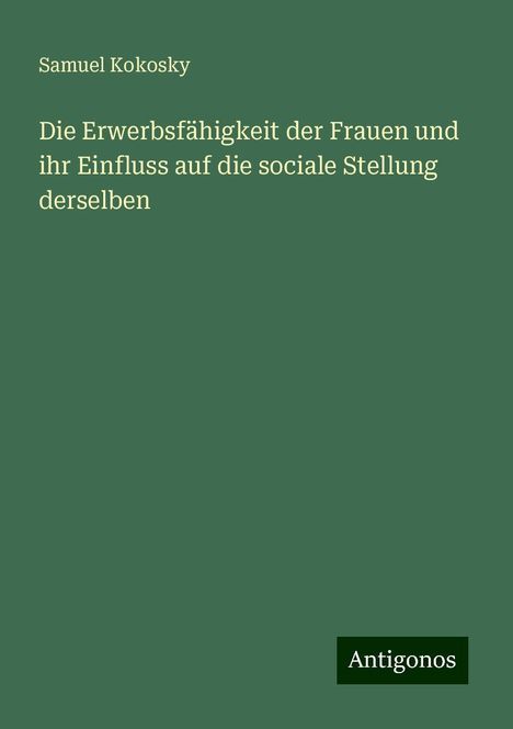 Samuel Kokosky: Die Erwerbsfähigkeit der Frauen und ihr Einfluss auf die sociale Stellung derselben, Buch