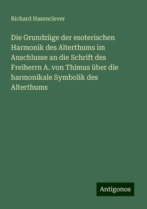 Richard Hasenclever: Die Grundzüge der esoterischen Harmonik des Alterthums im Anschlusse an die Schrift des Freiherrn A. von Thimus über die harmonikale Symbolik des Alterthums, Buch