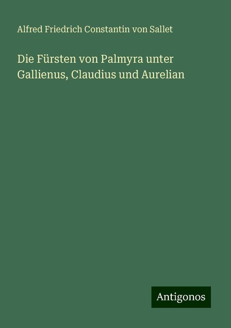 Alfred Friedrich Constantin Von Sallet: Die Fürsten von Palmyra unter Gallienus, Claudius und Aurelian, Buch