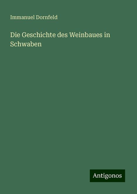 Immanuel Dornfeld: Die Geschichte des Weinbaues in Schwaben, Buch