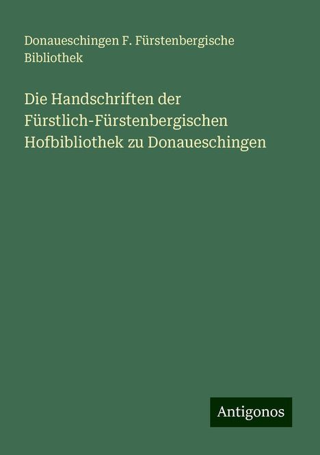 Donaueschingen F. Fürstenbergische Bibliothek: Die Handschriften der Fürstlich-Fürstenbergischen Hofbibliothek zu Donaueschingen, Buch