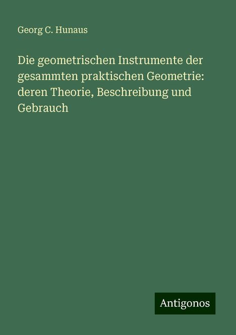 Georg C. Hunaus: Die geometrischen Instrumente der gesammten praktischen Geometrie: deren Theorie, Beschreibung und Gebrauch, Buch