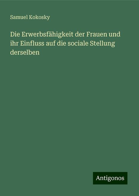 Samuel Kokosky: Die Erwerbsfähigkeit der Frauen und ihr Einfluss auf die sociale Stellung derselben, Buch