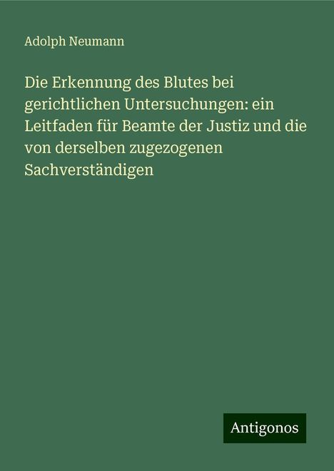 Adolph Neumann: Die Erkennung des Blutes bei gerichtlichen Untersuchungen: ein Leitfaden für Beamte der Justiz und die von derselben zugezogenen Sachverständigen, Buch