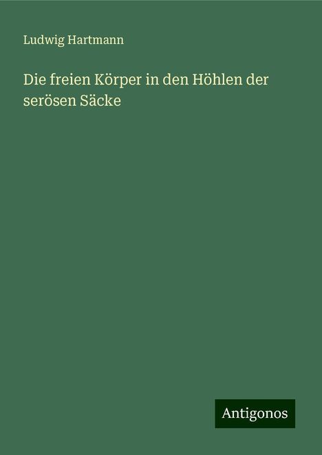 Ludwig Hartmann: Die freien Körper in den Höhlen der serösen Säcke, Buch